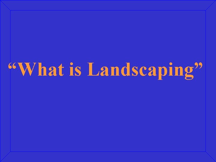 “What is Landscaping” 
