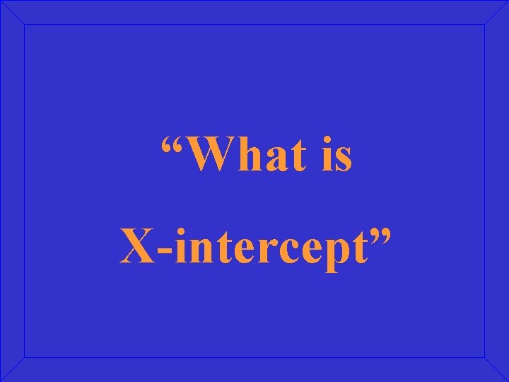 “What is X-intercept” 