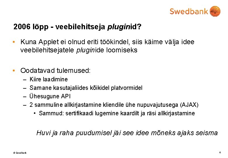 2006 lõpp - veebilehitseja pluginid? • Kuna Applet ei olnud eriti töökindel, siis käime