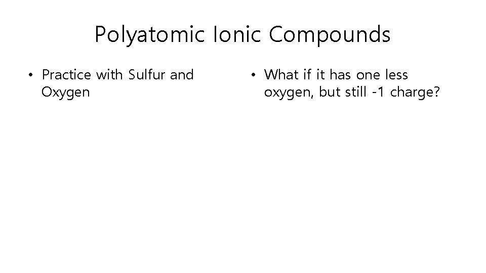 Polyatomic Ionic Compounds • Practice with Sulfur and Oxygen • What if it has