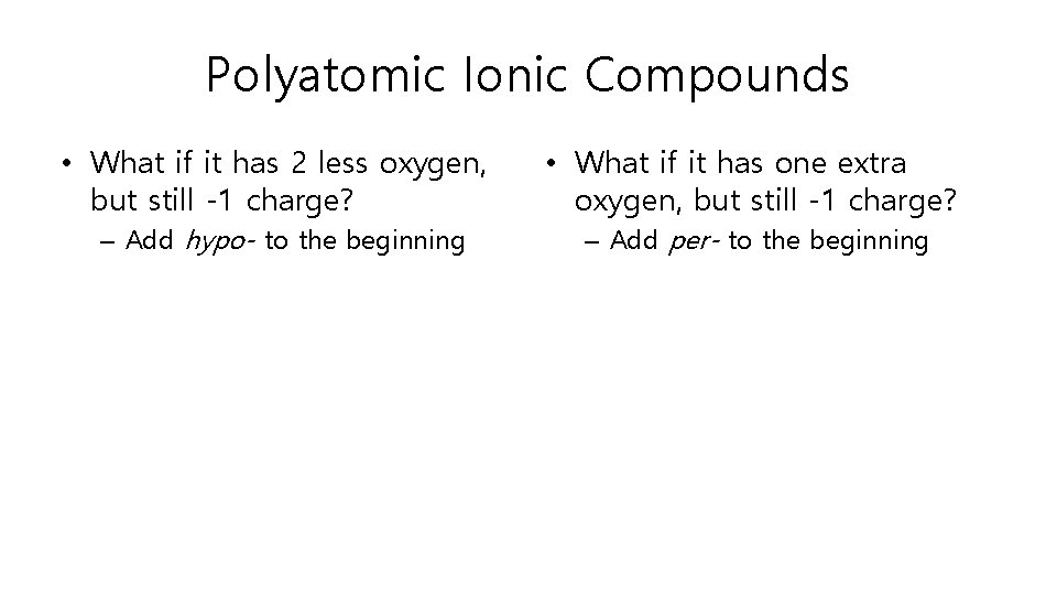 Polyatomic Ionic Compounds • What if it has 2 less oxygen, but still -1