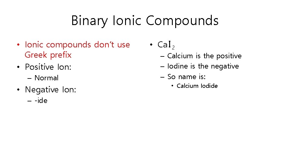 Binary Ionic Compounds • Ionic compounds don’t use Greek prefix • Positive Ion: –
