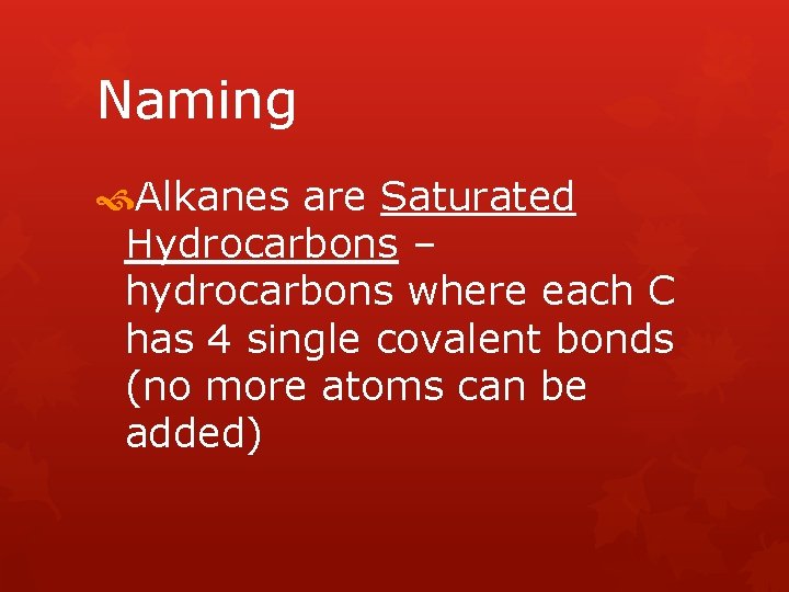 Naming Alkanes are Saturated Hydrocarbons – hydrocarbons where each C has 4 single covalent