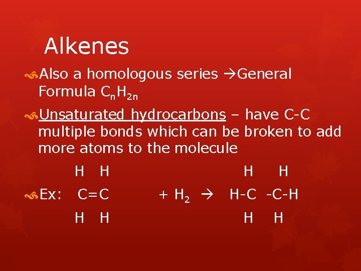 Alkenes Also a homologous series General Formula Cn. H 2 n Unsaturated hydrocarbons –