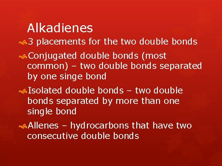 Alkadienes 3 placements for the two double bonds Conjugated double bonds (most common) –
