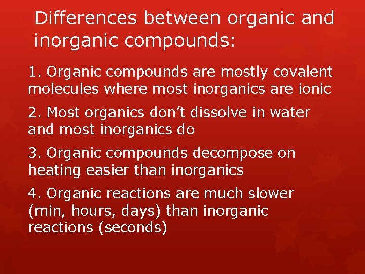 Differences between organic and inorganic compounds: 1. Organic compounds are mostly covalent molecules where