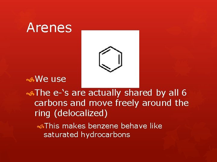 Arenes We use The e-‘s are actually shared by all 6 carbons and move