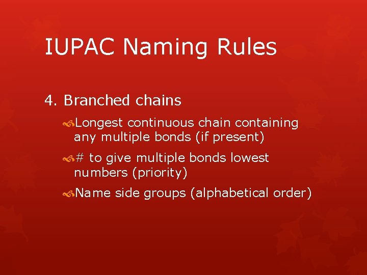 IUPAC Naming Rules 4. Branched chains Longest continuous chain containing any multiple bonds (if