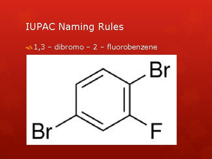 IUPAC Naming Rules 1, 3 – dibromo – 2 – fluorobenzene 