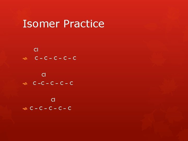 Isomer Practice Cl C–C–C Cl C –C – C – C Cl C–C–C 