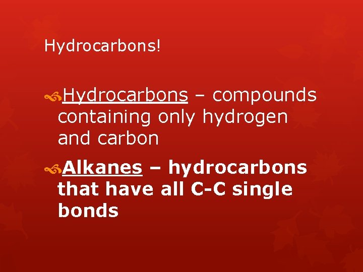Hydrocarbons! Hydrocarbons – compounds containing only hydrogen and carbon Alkanes – hydrocarbons that have