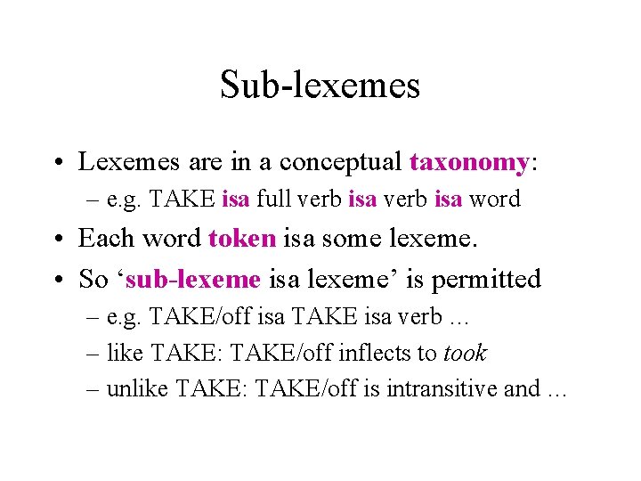 Sub-lexemes • Lexemes are in a conceptual taxonomy: – e. g. TAKE isa full