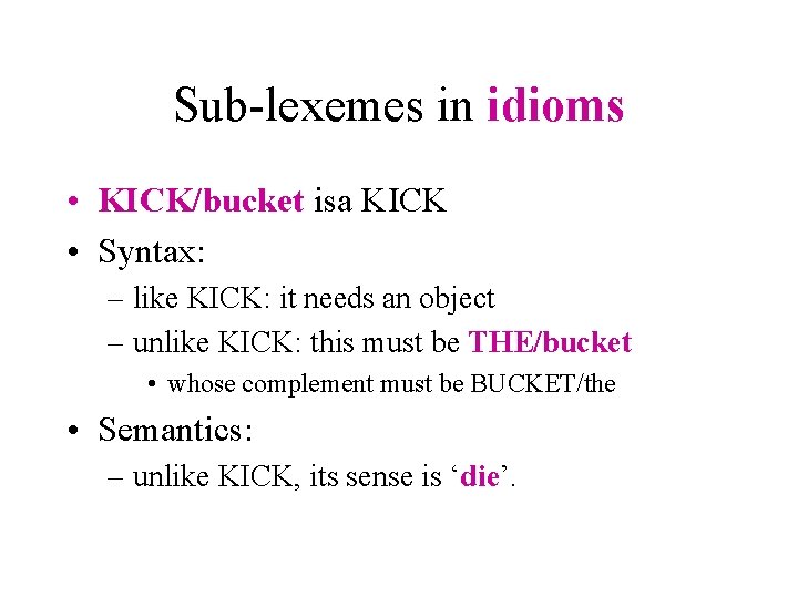 Sub-lexemes in idioms • KICK/bucket isa KICK • Syntax: – like KICK: it needs