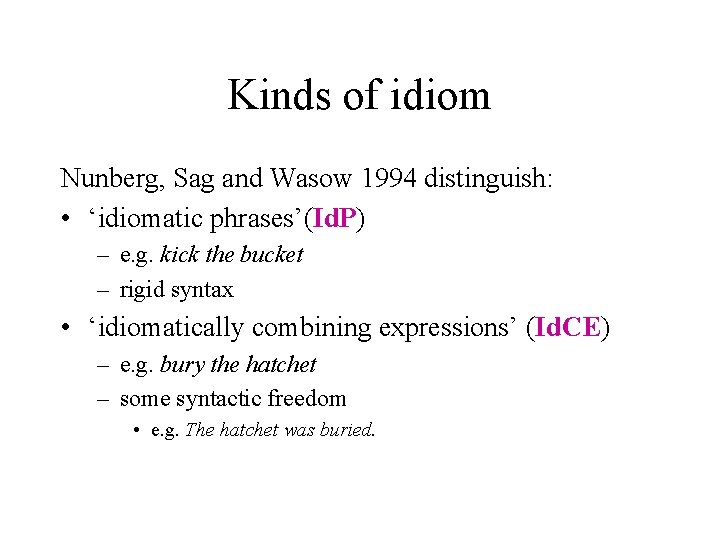 Kinds of idiom Nunberg, Sag and Wasow 1994 distinguish: • ‘idiomatic phrases’(Id. P) –