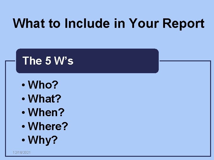 What to Include in Your Report The 5 W’s • Who? • What? •