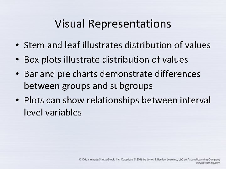 Visual Representations • Stem and leaf illustrates distribution of values • Box plots illustrate