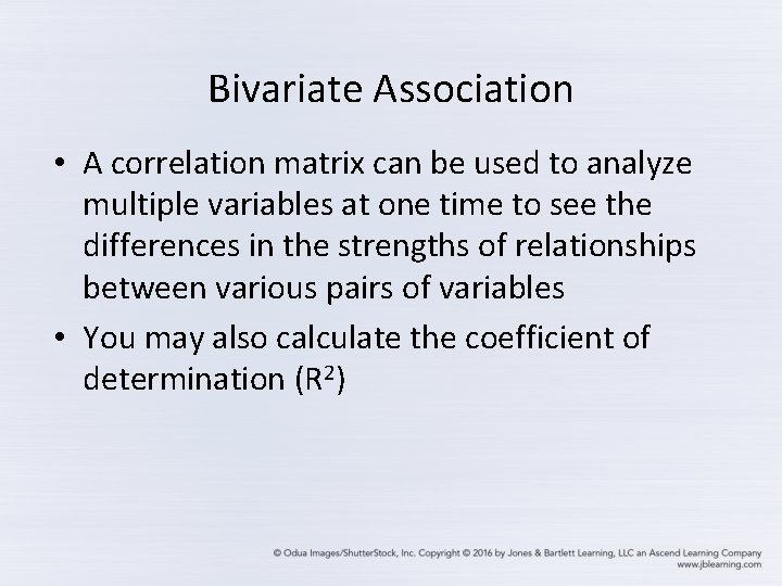 Bivariate Association • A correlation matrix can be used to analyze multiple variables at