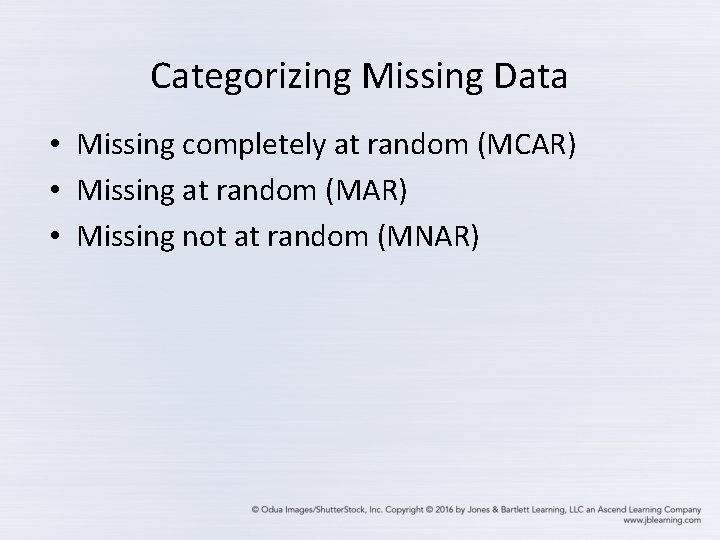 Categorizing Missing Data • Missing completely at random (MCAR) • Missing at random (MAR)