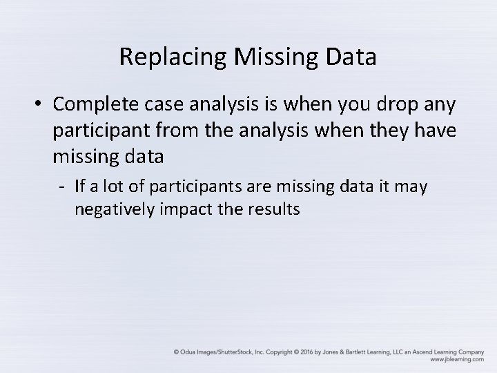 Replacing Missing Data • Complete case analysis is when you drop any participant from