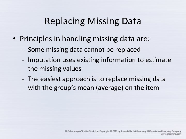 Replacing Missing Data • Principles in handling missing data are: - Some missing data