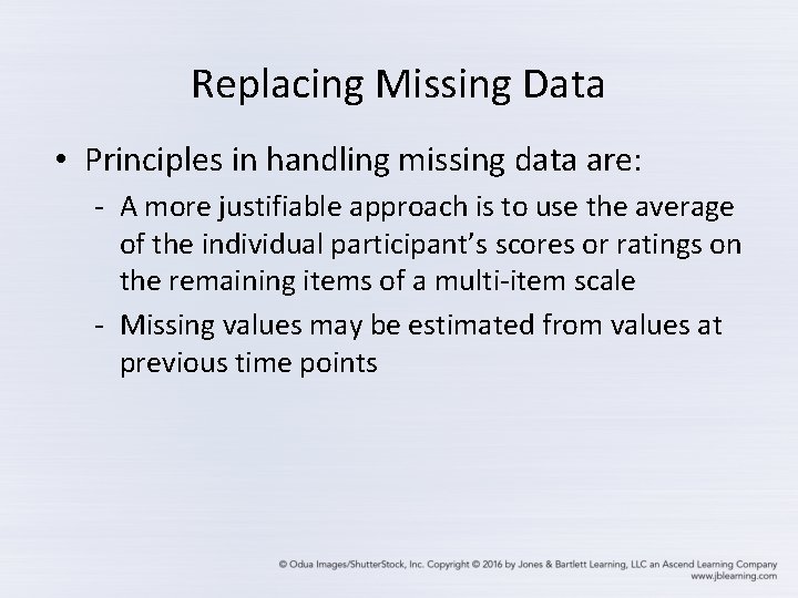 Replacing Missing Data • Principles in handling missing data are: - A more justifiable