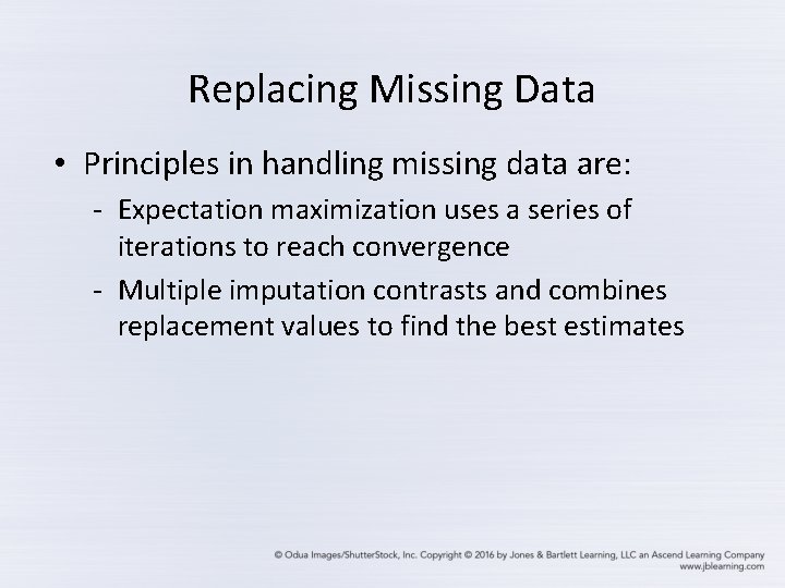Replacing Missing Data • Principles in handling missing data are: - Expectation maximization uses