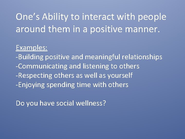 One’s Ability to interact with people around them in a positive manner. Examples: -Building