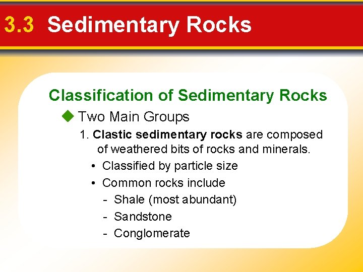 3. 3 Sedimentary Rocks Classification of Sedimentary Rocks Two Main Groups 1. Clastic sedimentary