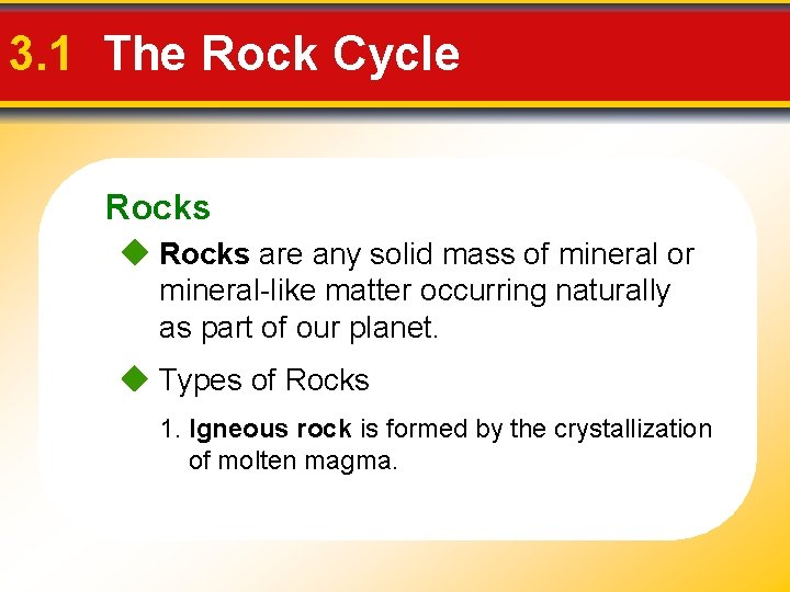 3. 1 The Rock Cycle Rocks are any solid mass of mineral or mineral-like