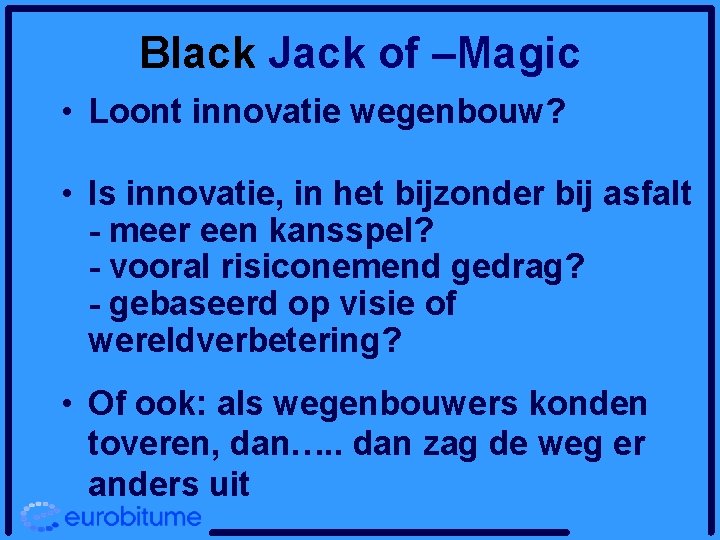 Black Jack of –Magic • Loont innovatie wegenbouw? • Is innovatie, in het bijzonder