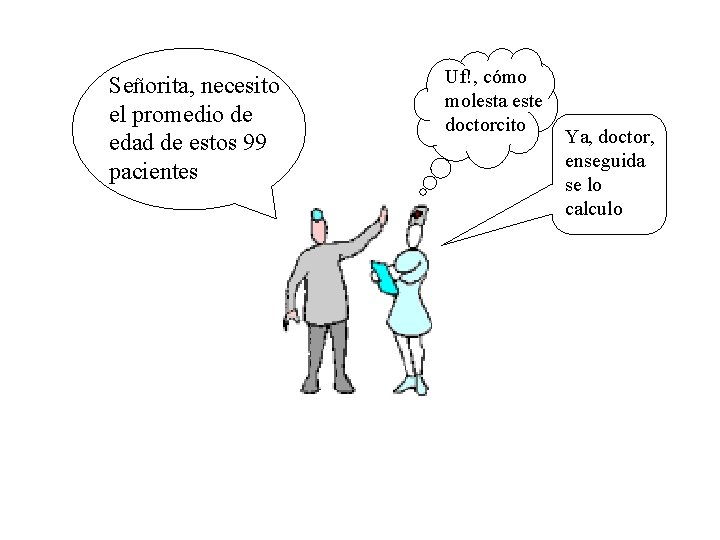 Señorita, necesito el promedio de edad de estos 99 pacientes Uf!, cómo molesta este