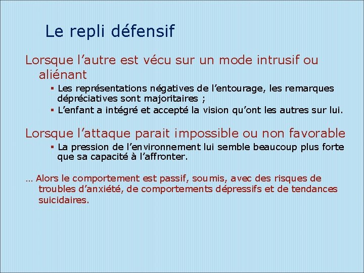 Le repli défensif Lorsque l’autre est vécu sur un mode intrusif ou aliénant Les