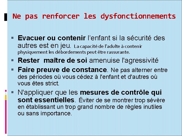 Ne pas renforcer les dysfonctionnements Evacuer ou contenir l’enfant si la sécurité des autres