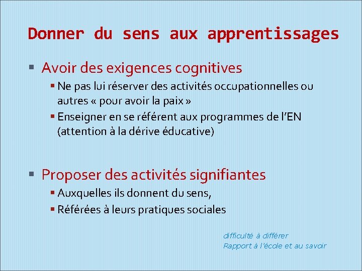 Donner du sens aux apprentissages Avoir des exigences cognitives Ne pas lui réserver des