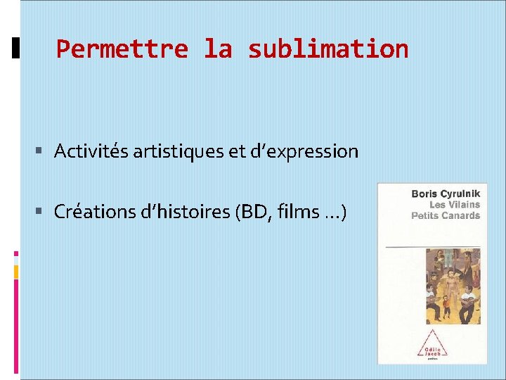 Permettre la sublimation Activités artistiques et d’expression Créations d’histoires (BD, films …) 