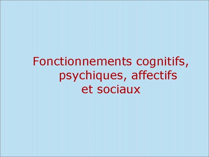 Fonctionnements cognitifs, psychiques, affectifs et sociaux 