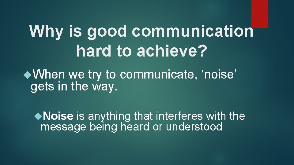 Why is good communication hard to achieve? When we try to communicate, ‘noise’ gets Why is good communication hard to achieve? When we try to communicate, ‘noise’ gets