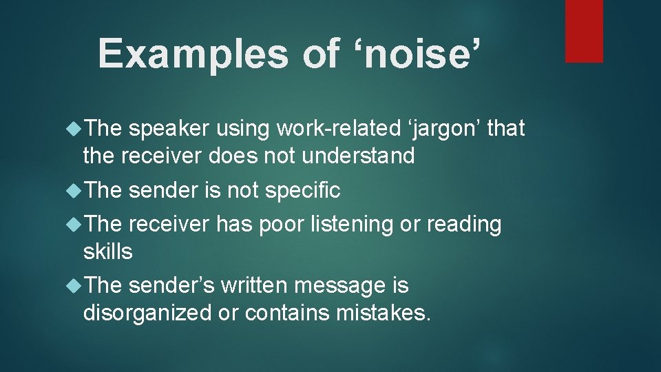 Examples of ‘noise’ The speaker using work-related ‘jargon’ that the receiver does not understand Examples of ‘noise’ The speaker using work-related ‘jargon’ that the receiver does not understand