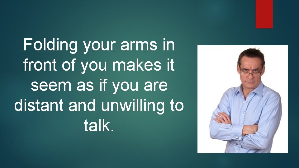 Folding your arms in front of you makes it seem as if you are Folding your arms in front of you makes it seem as if you are