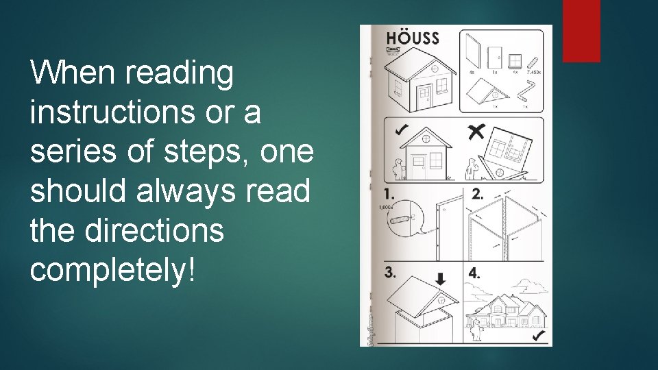 When reading instructions or a series of steps, one should always read the directions When reading instructions or a series of steps, one should always read the directions