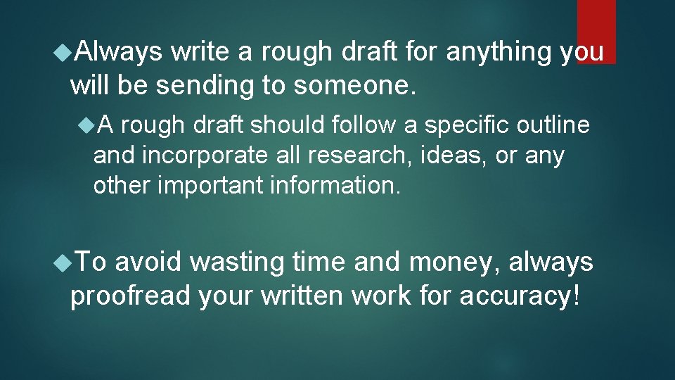 Always write a rough draft for anything you will be sending to someone. Always write a rough draft for anything you will be sending to someone.