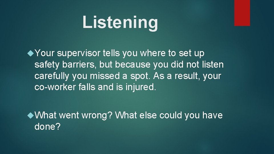 Listening Your supervisor tells you where to set up safety barriers, but because you Listening Your supervisor tells you where to set up safety barriers, but because you