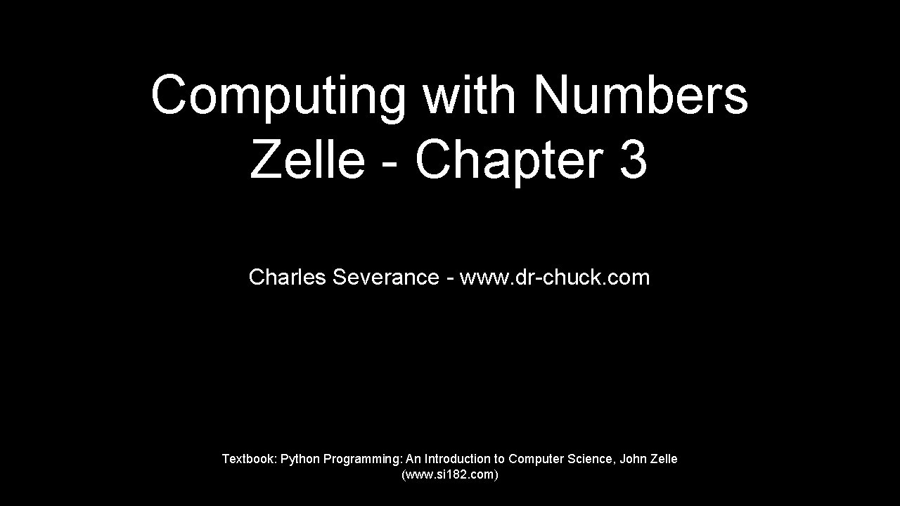 Computing with Numbers Zelle - Chapter 3 Charles Severance - www. dr-chuck. com Textbook: