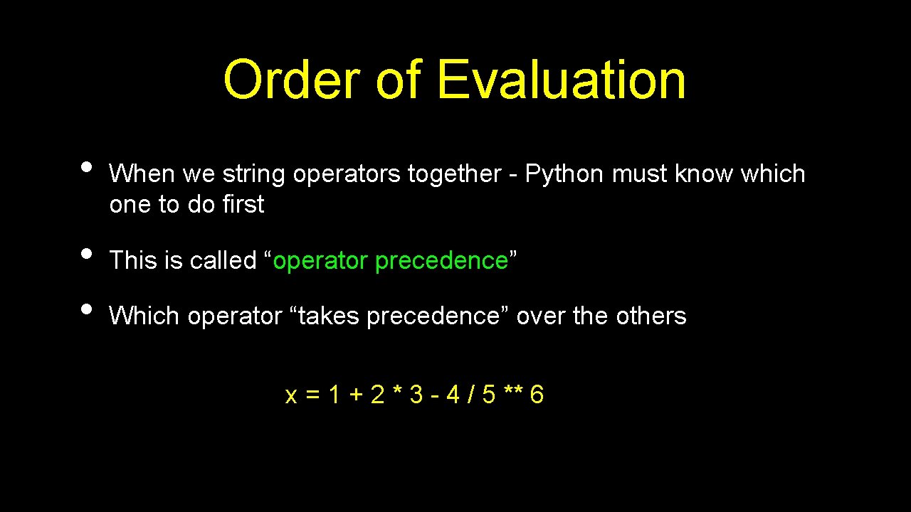 Order of Evaluation • • • When we string operators together - Python must