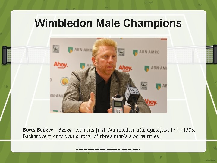 Wimbledon Male Champions Boris Becker - Becker won his first Wimbledon title aged just