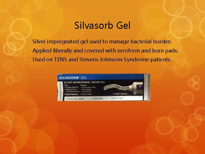 Silvasorb Gel • Silver impregnated gel used to manage bacterial burden. • Applied liberally