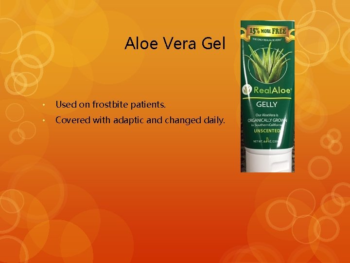Aloe Vera Gel • Used on frostbite patients. • Covered with adaptic and changed