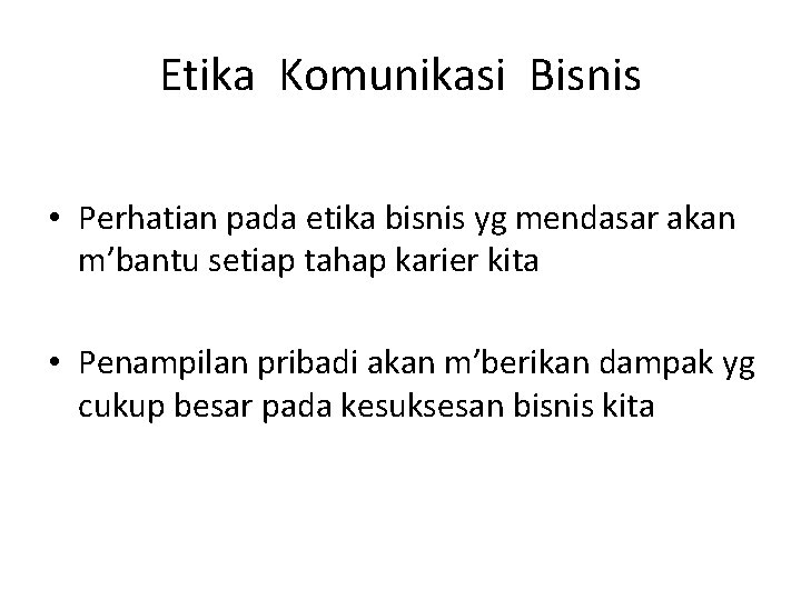 Etika Komunikasi Bisnis • Perhatian pada etika bisnis yg mendasar akan m’bantu setiap tahap