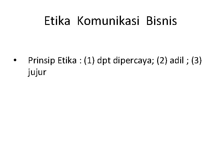 Etika Komunikasi Bisnis • Prinsip Etika : (1) dpt dipercaya; (2) adil ; (3)