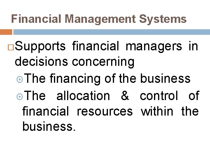 Financial Management Systems Supports financial managers in decisions concerning The financing of the business